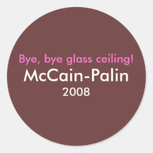 Bye, bye glass ceiling! McCain-Palin 2008 Bumper Round Sticker