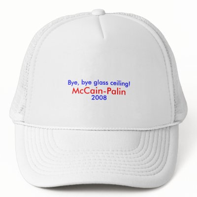 Bye, bye glass ceiling! McCain-Palin 2008 Hat by mccain_palin2008