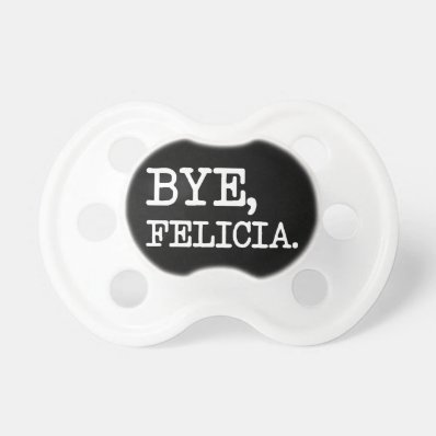 Bye Felicia funny pacifier BooginHead Pacifier