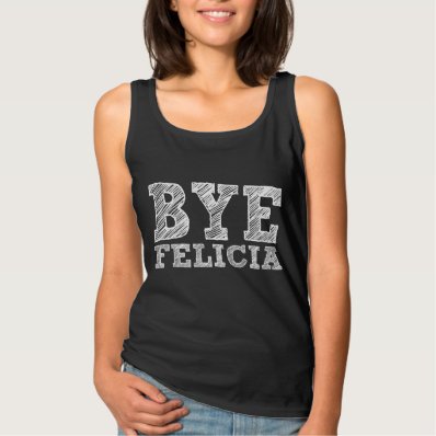 Bye Felicia Funny Women&#39;s tank