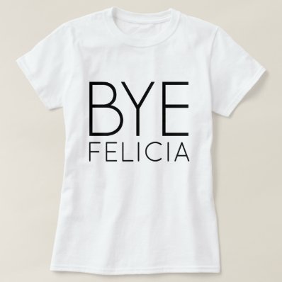 BYE FELICIA T-SHIRT