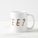 C O F F E E ? mugs