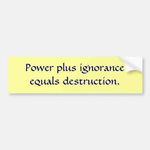 C Power plus ignoranceequals destruction sticker. Bumper Stickers