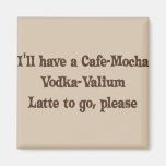 Cafe-Mocha Vodka-Valium Latte Fridge Magnet