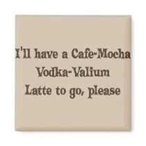Cafe-Mocha Vodka-Valium Latte magnets