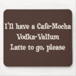 Cafe-Mocha Vodka-Valium Latte Mousepad