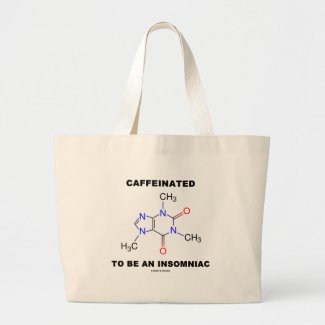 Caffeinated To Be An Insomniac (Caffeine Molecule) Bags