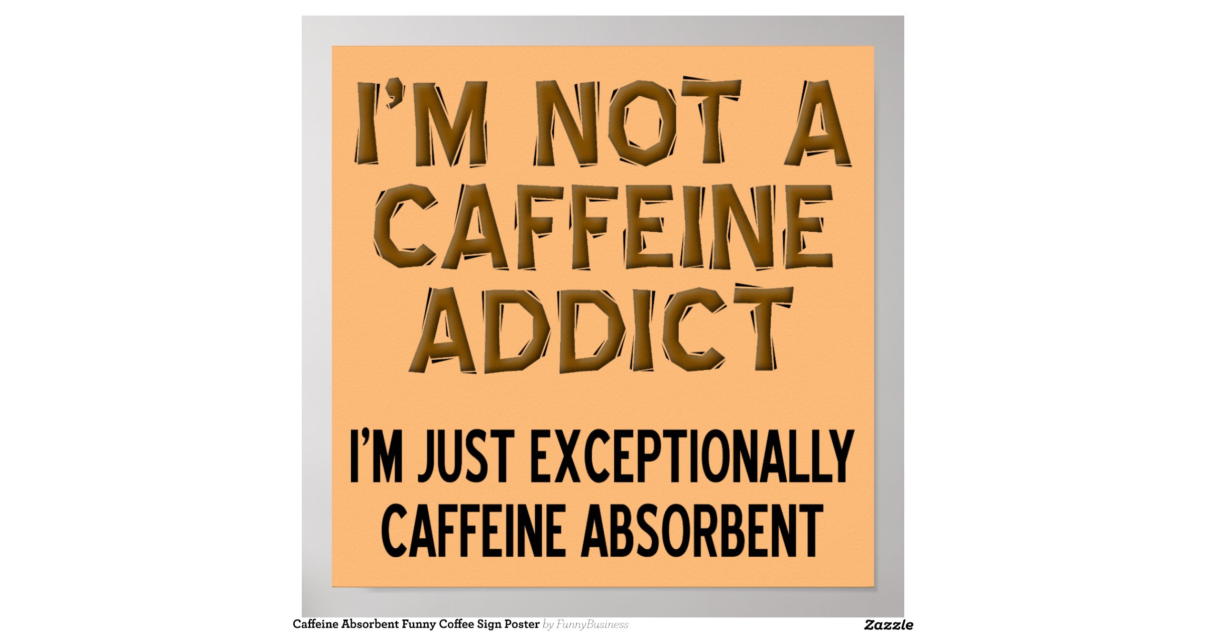 caffeine_absorbent_funny_coffee_sign_poster rc7fb96a0230a410388603a894a13221b_wvk_8byvr_1200