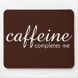 Caffeine Completes Me Mousepad mousepad