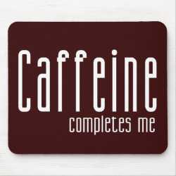 Caffeine Completes Me Mousepad mousepad