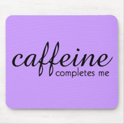 Caffeine Completes Me Mousepad mousepad
