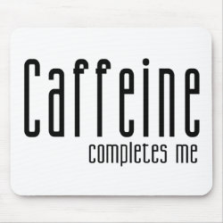 Caffeine Completes Me Mousepad mousepad