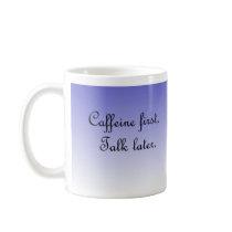 Caffeine First, Talk Later mugs