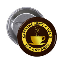 CAFFEINE ISN'T A DRUG, IT'S A VITAMIN BUTTONS