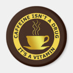 CAFFEINE ISN'T A DRUG, IT'S A VITAMIN FRIDGE MAGNET