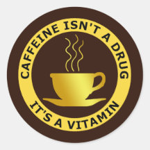 CAFFEINE ISN'T A DRUG, IT'S A VITAMIN STICKER