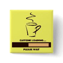CAFFEINE LOADING - PLEASE WAIT PINBACK BUTTON