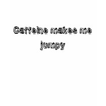 Caffeine makes me jumpy t-shirts