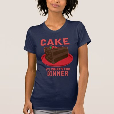 Cake, It&#39;s What&#39;s For DInner T-shirt