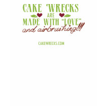 Cake Wrecks Are Made With "Love" t-shirts