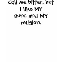 Call me bitter, but I like MYguns and MY religion. t-shirts by BeautyLivid Call me bitter, but I like MYguns and MY religion. t-shirts