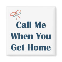 Call Me When You Get Home Reminder Magnet