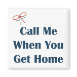 Call Me When You Get Home Reminder Magnet