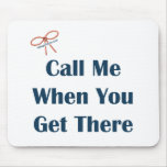 Call Me When You Get There Reminders Mouse Pad