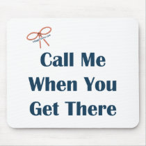 Call Me When You Get There Reminders Mouse Pad