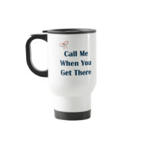 Call Me When You Get There Reminders Coffee Mugs