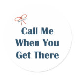Call Me When You Get There Reminders Round Sticker
