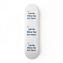 Call Me When You Get There Reminders Custom Skate Board