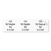 Call My Daughter She Is A Chef Bumper Stickers