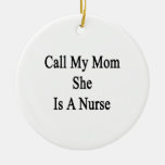 Call My Mom She Is A Nurse Christmas Ornament