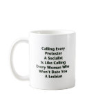 Calling Every Protester  A Socialist  Is Like... Mug