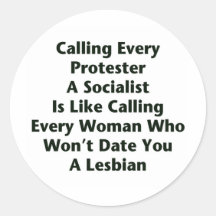 Calling Every Protester  A Socialist  Is Like... Round Sticker