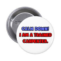 Calm Down .. I am a Trained Carpenter Pinback Buttons