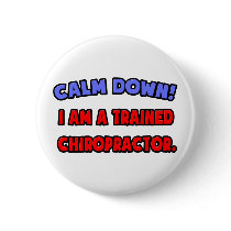 Calm Down .. I am a Trained Chiropractor buttons