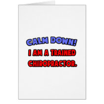 Calm Down .. I am a Trained Chiropractor cards