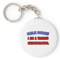 Calm Down .. I am a Trained Chiropractor keychains