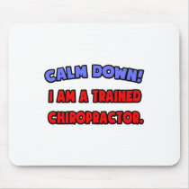 Calm Down .. I am a Trained Chiropractor mousepads