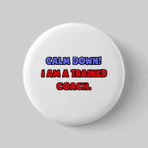 Calm Down .. I am a Trained Coach Pinback Button