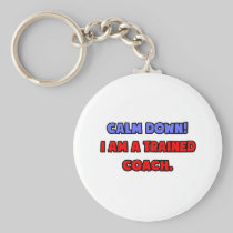 Calm Down .. I am a Trained Coach Key Chain