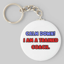 Calm Down .. I am a Trained Coach Keychain