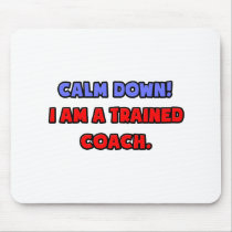 Calm Down .. I am a Trained Coach Mouse Pads