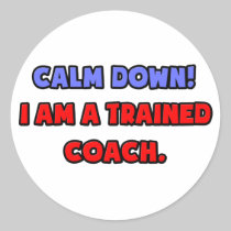 Calm Down .. I am a Trained Coach Round Sticker
