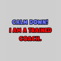 Calm Down .. I am a Trained Coach Tees