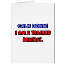 Calm Down .. I am a Trained Dentist Cards