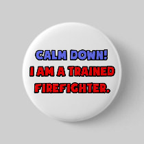 Calm Down .. I am a Trained Firefighter Pins
