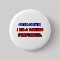 Calm Down .. I am a Trained Firefighter Button